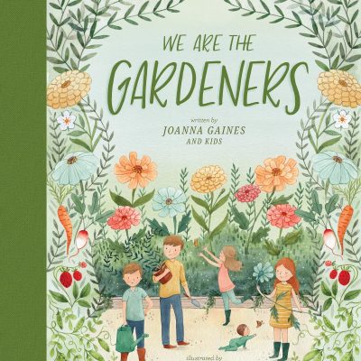 We are the Gardeners by Joanna Gaines is a darling new book about gardening for the whole family.